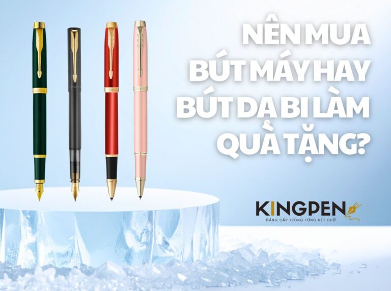 Nên Mua Bút Máy Hay Bút Dạ Bi Làm Quà Tặng? So Sánh Chi Tiết